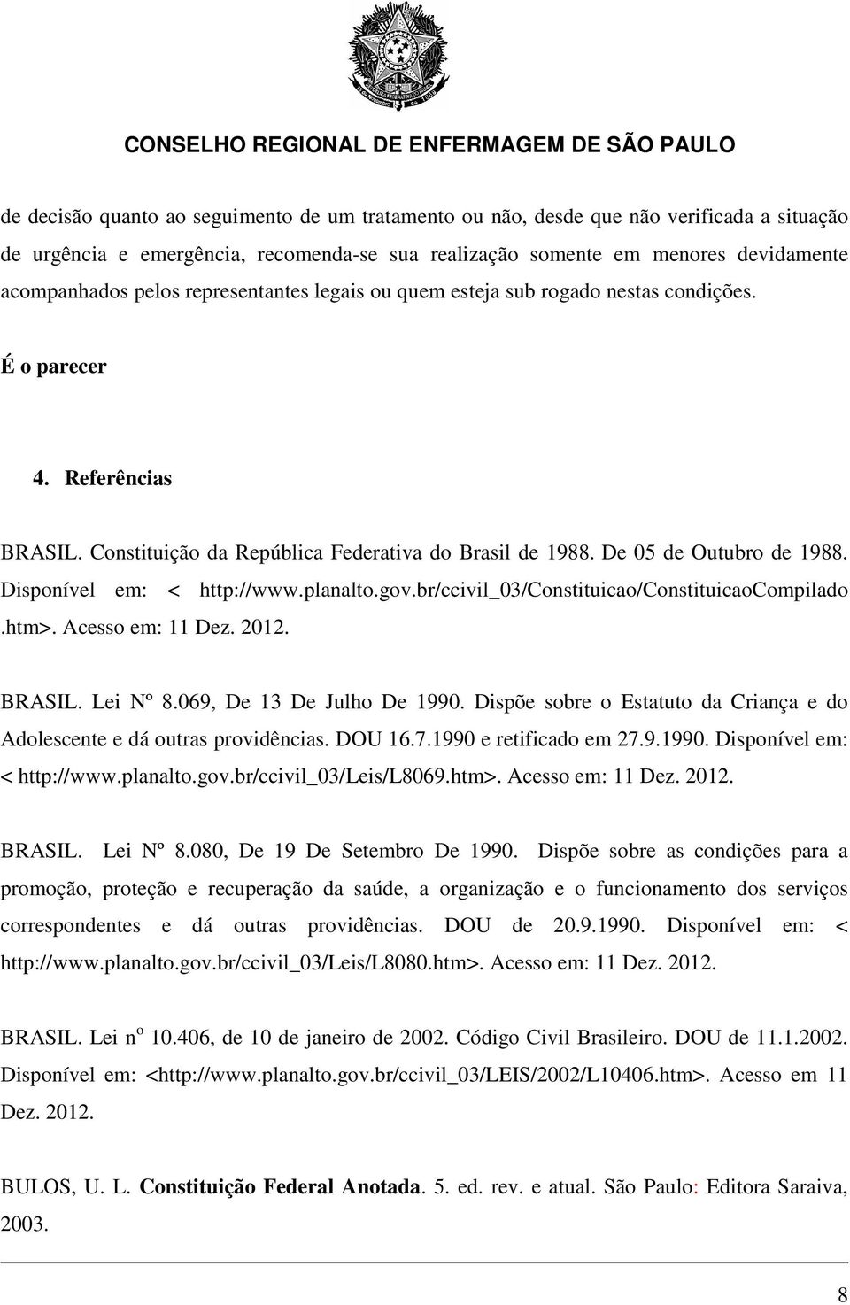 Disponível em: < http://www.planalto.gov.br/ccivil_03/constituicao/constituicaocompilado.htm>. Acesso em: 11 Dez. 2012. BRASIL. Lei Nº 8.069, De 13 De Julho De 1990.