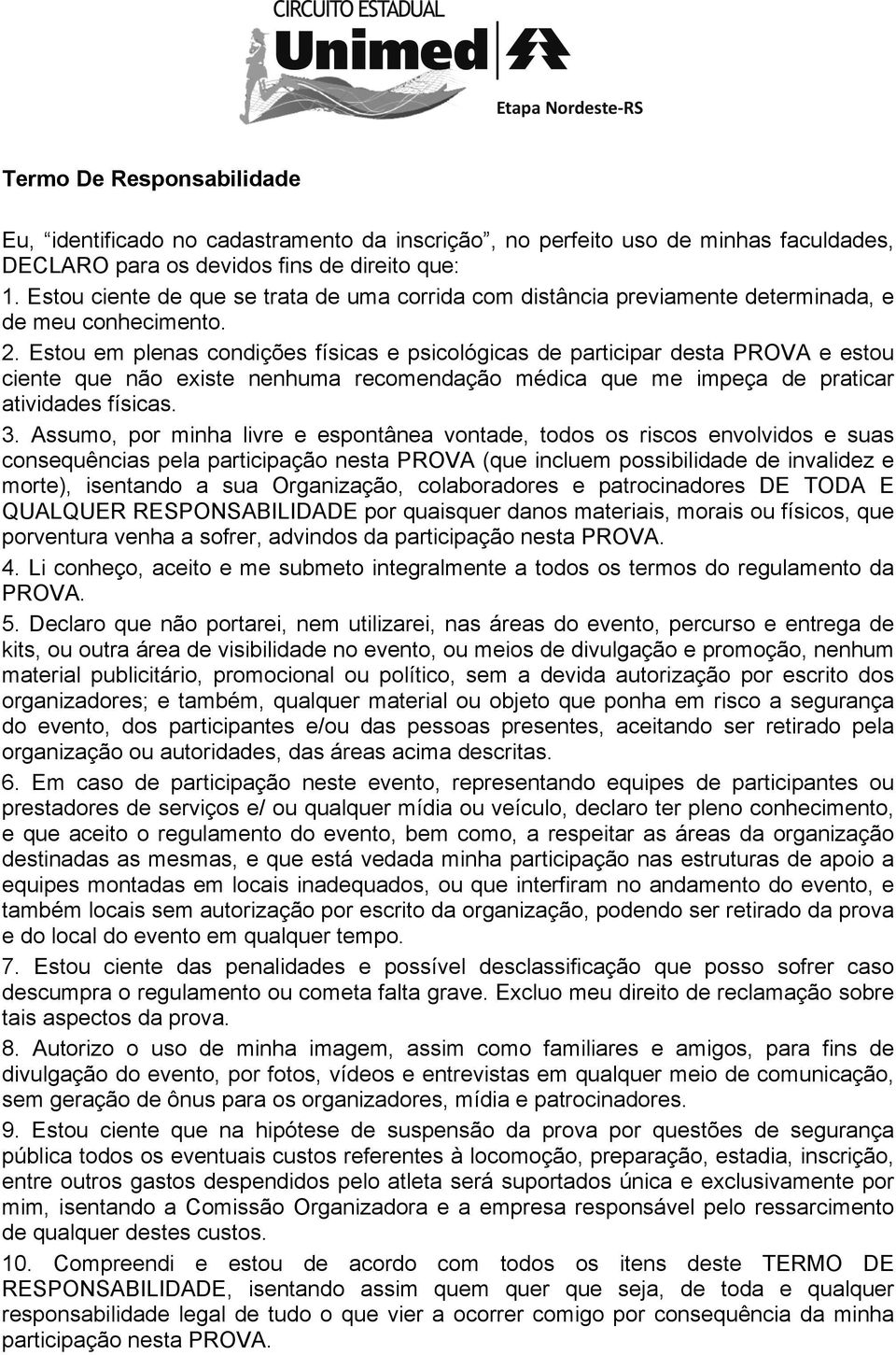 Estou em plenas condições físicas e psicológicas de participar desta PROVA e estou ciente que não existe nenhuma recomendação médica que me impeça de praticar atividades físicas. 3.