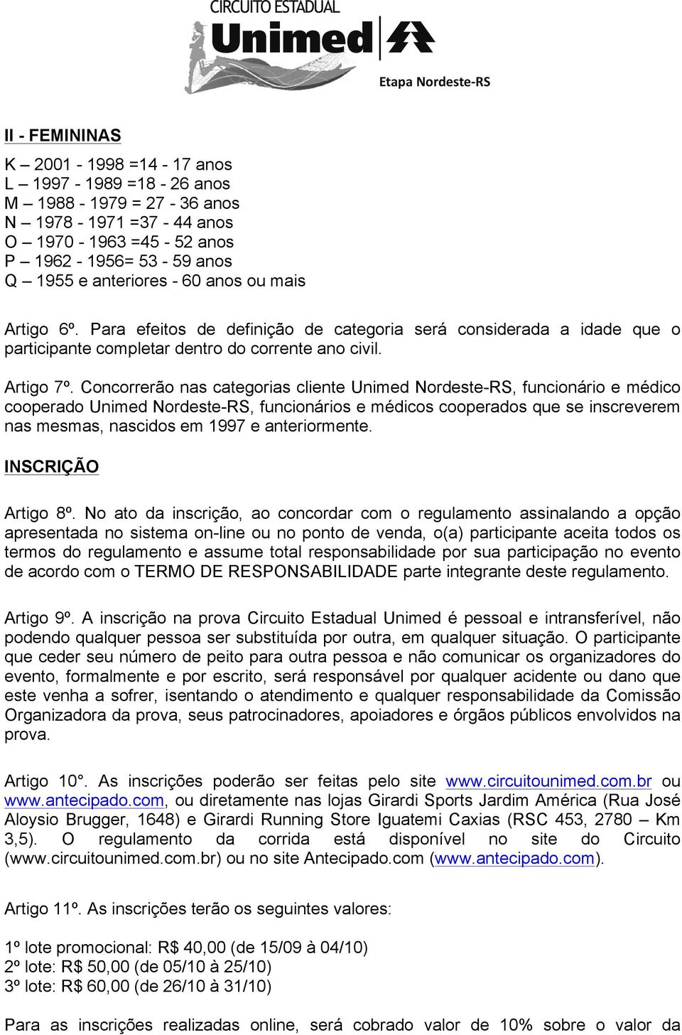 Concorrerão nas categorias cliente Unimed Nordeste-RS, funcionário e médico cooperado Unimed Nordeste-RS, funcionários e médicos cooperados que se inscreverem nas mesmas, nascidos em 1997 e