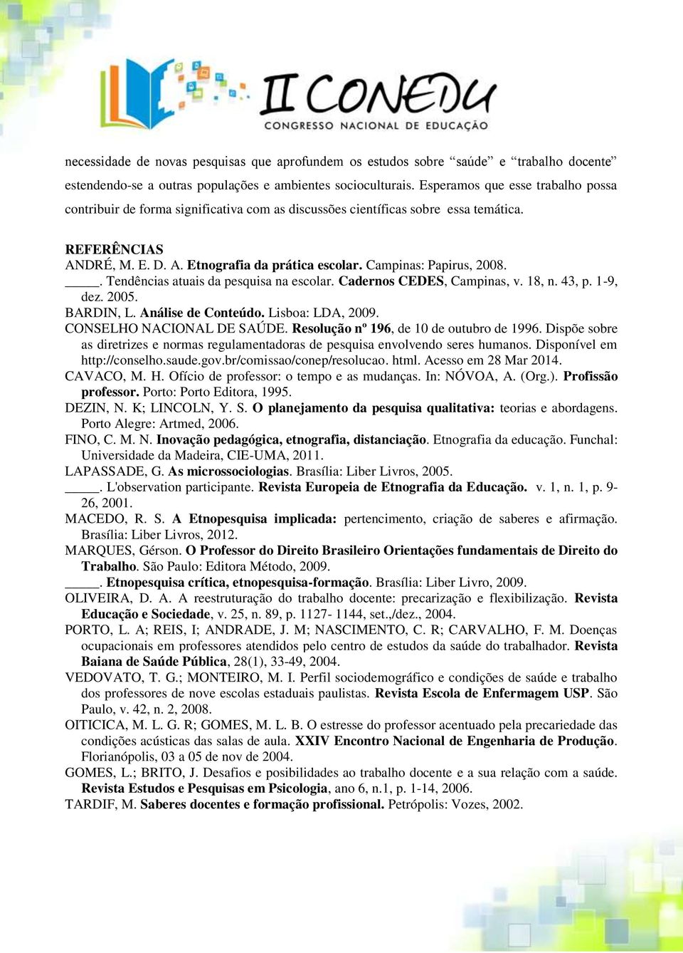 Campinas: Papirus, 2008.. Tendências atuais da pesquisa na escolar. Cadernos CEDES, Campinas, v. 18, n. 43, p. 1-9, dez. 2005. BARDIN, L. Análise de Conteúdo. Lisboa: LDA, 2009.