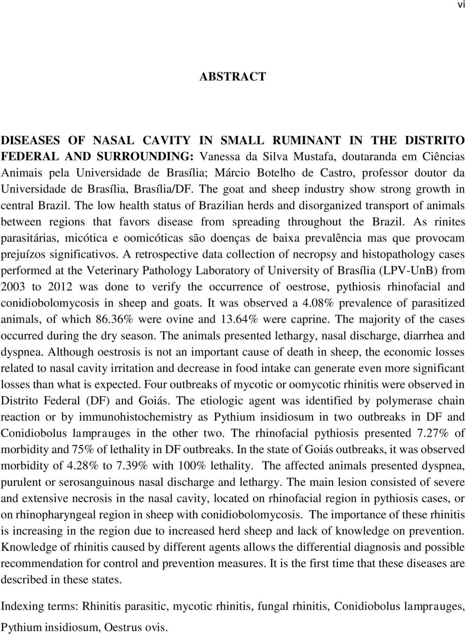 The low health status of Brazilian herds and disorganized transport of animals between regions that favors disease from spreading throughout the Brazil.