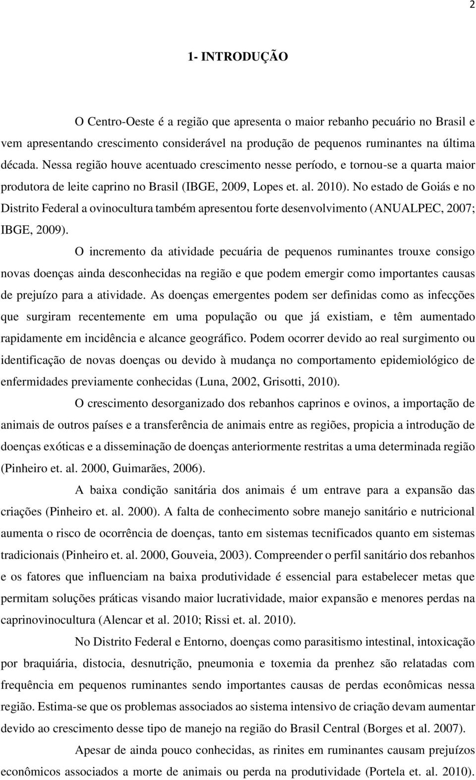 No estado de Goiás e no Distrito Federal a ovinocultura também apresentou forte desenvolvimento (ANUALPEC, 2007; IBGE, 2009).