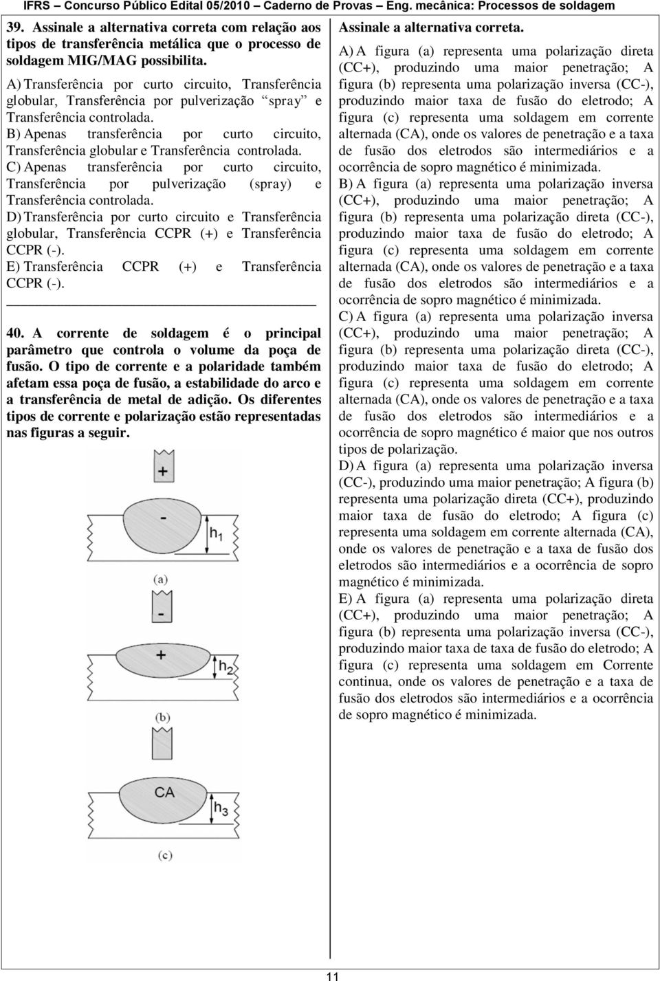 B) Apenas transferência por curto circuito, Transferência globular e Transferência controlada.