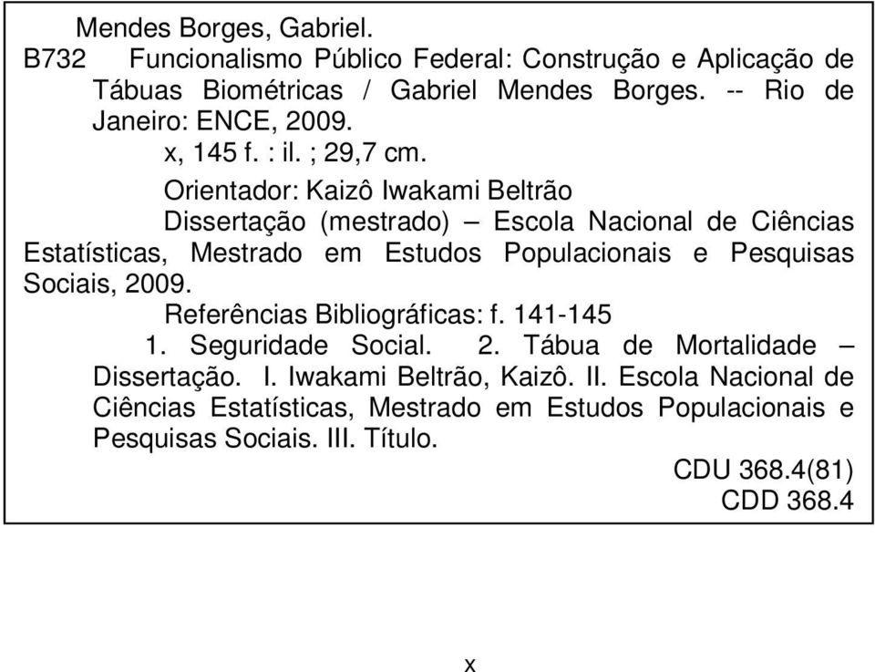 Orientador: Kaizô Iwakami Beltrão Dissertação (mestrado) Escola Nacional de Ciências Estatísticas, Mestrado em Estudos Populacionais e Pesquisas