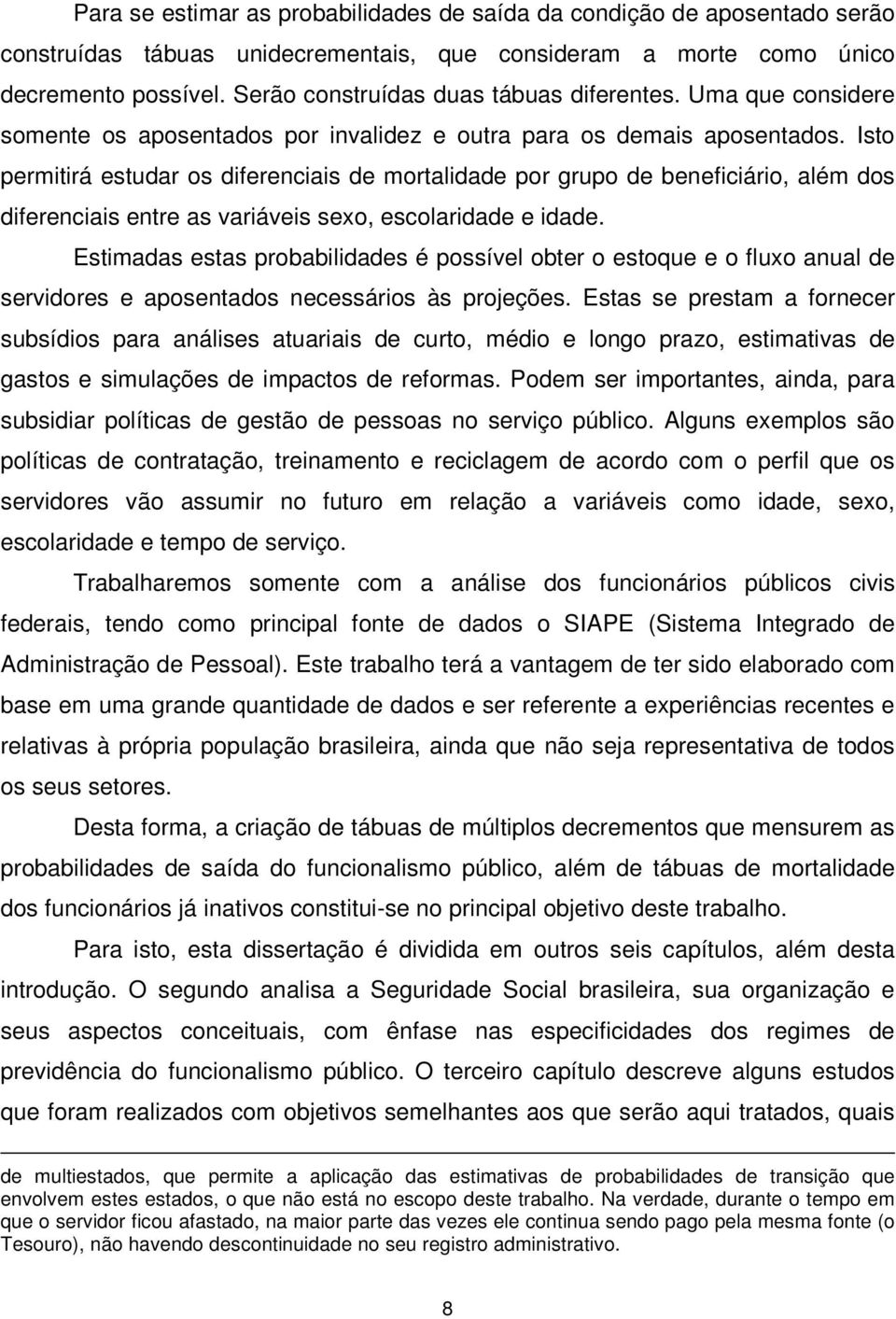 Isto permitirá estudar os diferenciais de mortalidade por grupo de beneficiário, além dos diferenciais entre as variáveis seo, escolaridade e idade.