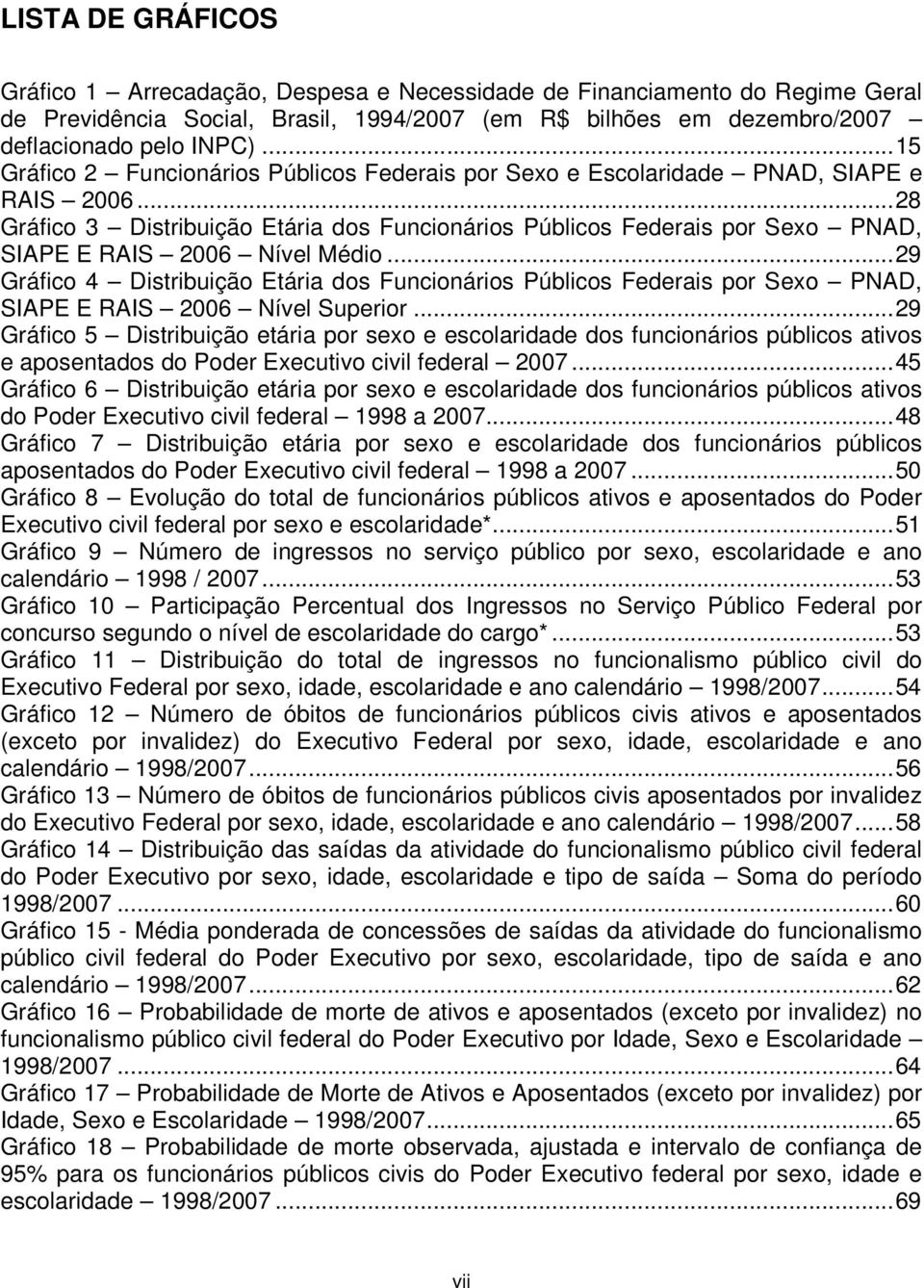 ..28 Gráfico 3 Distribuição Etária dos Funcionários Públicos Federais por Seo PNAD, SIAPE E RAIS 2006 Nível Médio.