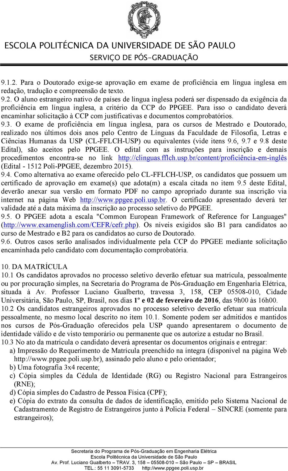 O exame de proficiência em língua inglesa, para os cursos de Mestrado e Doutorado, realizado nos últimos dois anos pelo Centro de Línguas da Faculdade de Filosofia, Letras e Ciências Humanas da USP