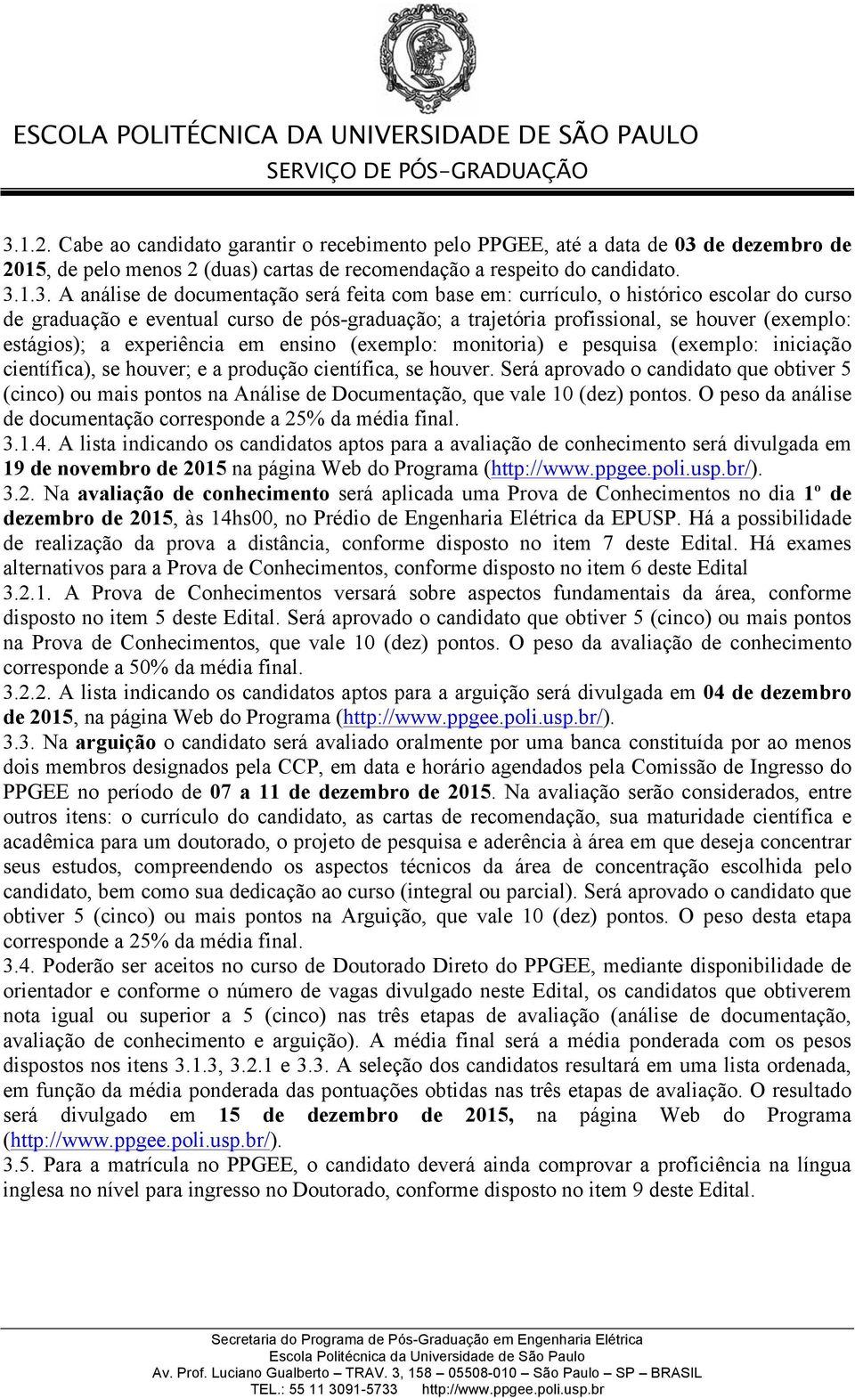 ensino (exemplo: monitoria) e pesquisa (exemplo: iniciação científica), se houver; e a produção científica, se houver.