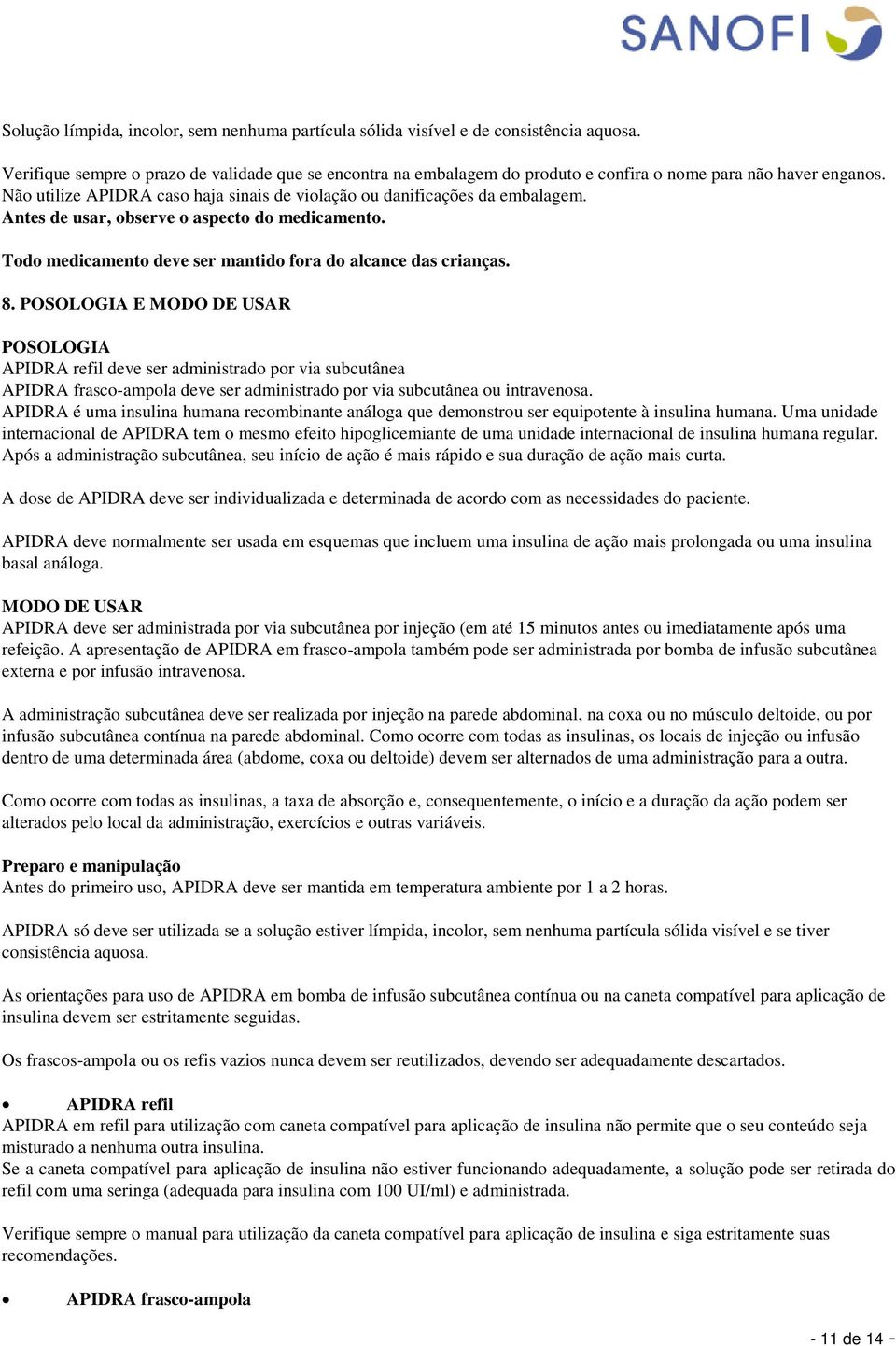 Antes de usar, observe o aspecto do medicamento. Todo medicamento deve ser mantido fora do alcance das crianças. 8.