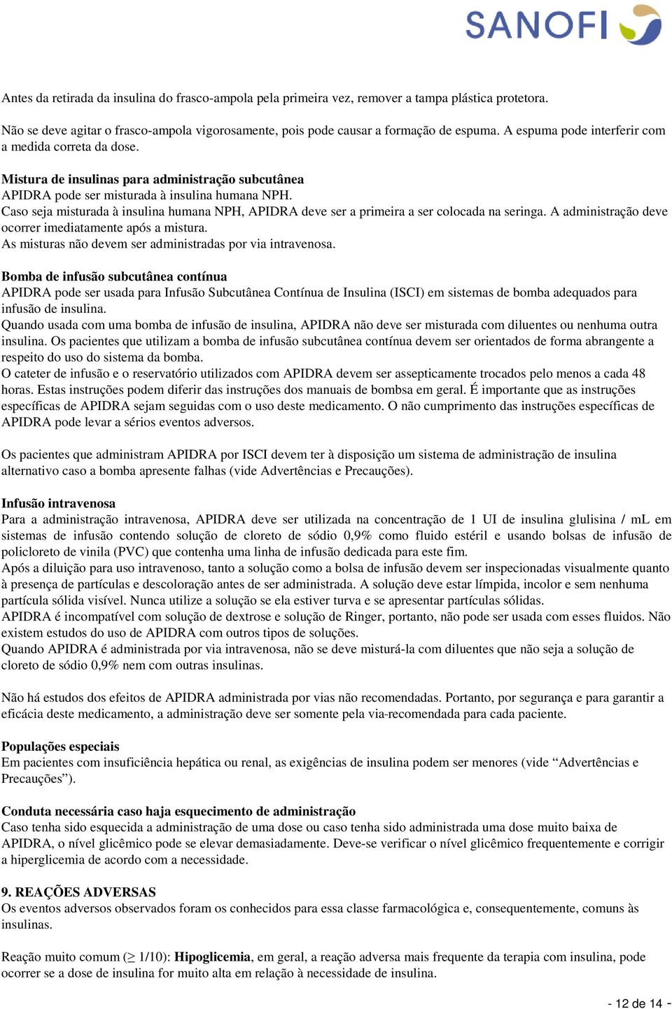 Caso seja misturada à insulina humana NPH, APIDRA deve ser a primeira a ser colocada na seringa. A administração deve ocorrer imediatamente após a mistura.