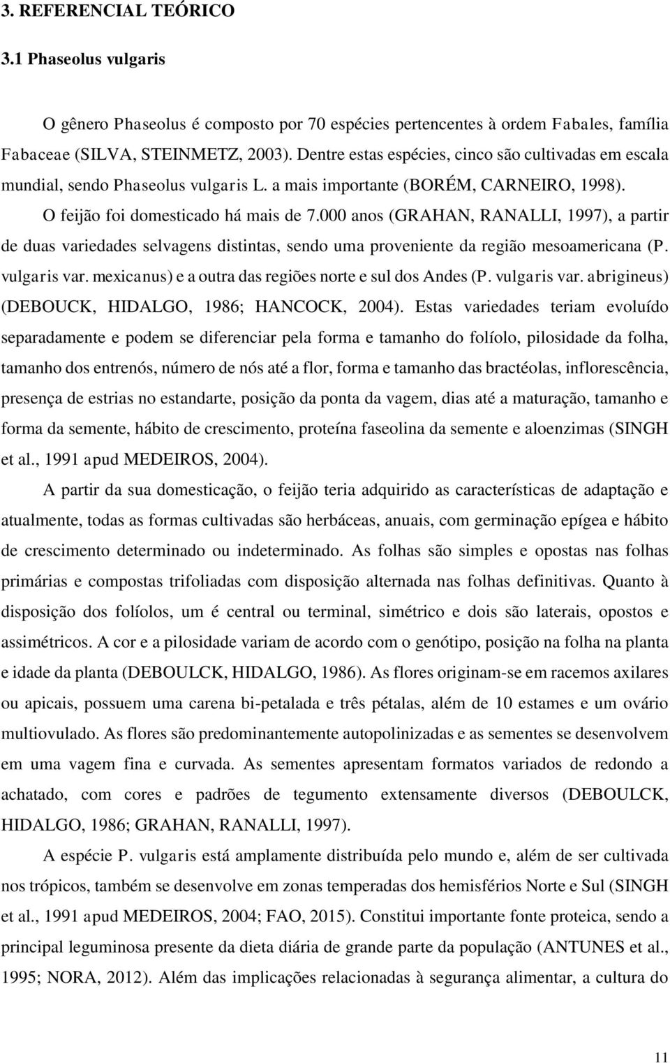 000 nos (GRAHAN, RANALLI, 1997), prtir de dus vrieddes selvgens distints, sendo um proveniente d região mesomericn (P. vulgris vr. mexicnus) e outr ds regiões norte e sul dos Andes (P. vulgris vr. brigineus) (DEBOUCK, HIDALGO, 1986; HANCOCK, 2004).