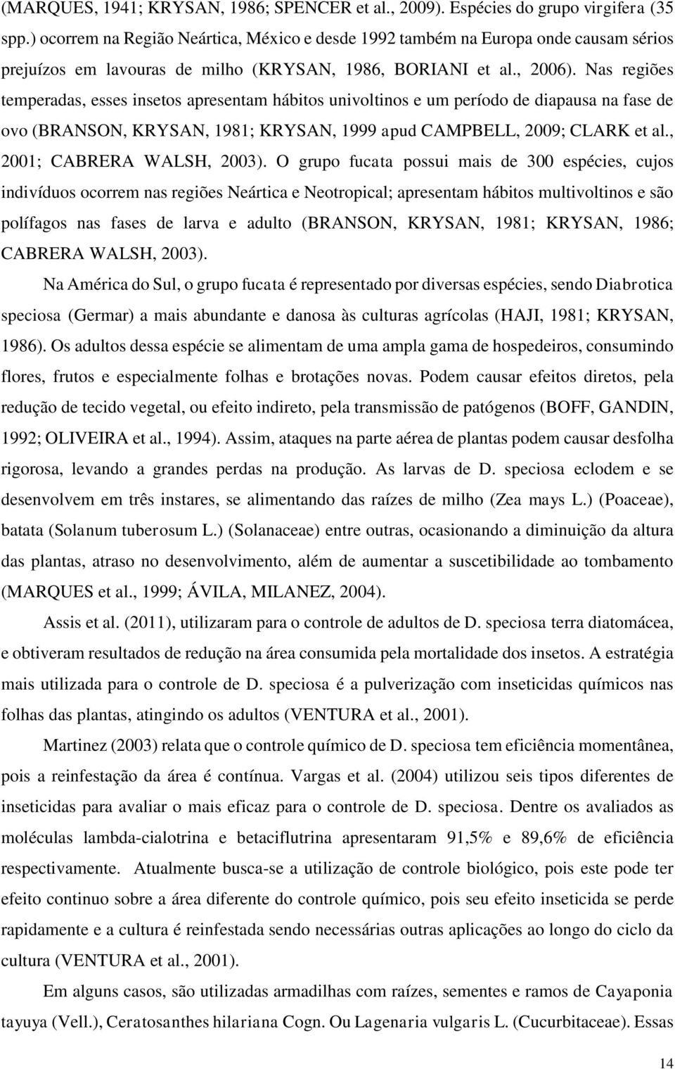 Ns regiões temperds, esses insetos presentm hábitos univoltinos e um período de dipus n fse de ovo (BRANSON, KRYSAN, 1981; KRYSAN, 1999 pud CAMPBELL, 2009; CLARK et l., 2001; CABRERA WALSH, 2003).