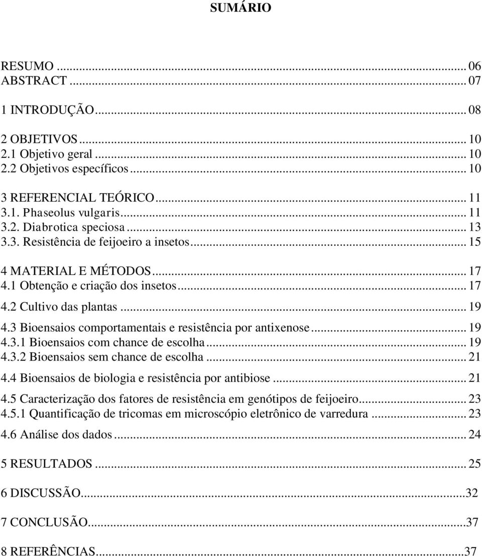 .. 19 4.3.1 Bioensios com chnce de escolh... 19 4.3.2 Bioensios sem chnce de escolh... 21 4.4 Bioensios de biologi e resistênci por ntibiose... 21 4.5 Crcterizção dos ftores de resistênci em genótipos de feijoeiro.