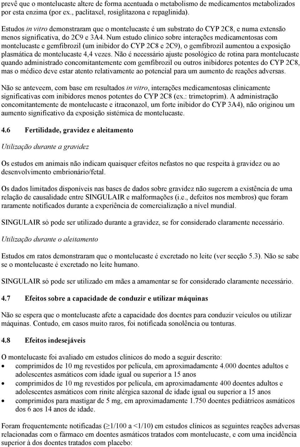 Num estudo clínico sobre interações medicamentosas com montelucaste e gemfibrozil (um inibidor do CYP 2C8 e 2C9), o gemfibrozil aumentou a exposição plasmática de montelucaste 4,4 vezes.