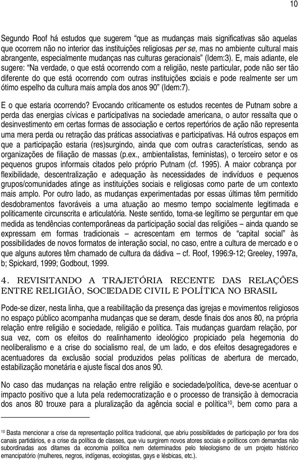 E, mais adiante, ele sugere: Na verdade, o que está ocorrendo com a religião, neste particular, pode não ser tão diferente do que está ocorrendo com outras instituições sociais e pode realmente ser