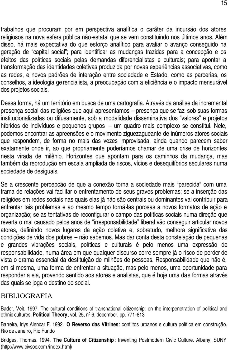 políticas sociais pelas demandas diferencialistas e culturais; para apontar a transformação das identidades coletivas produzida por novas experiências associativas, como as redes, e novos padrões de