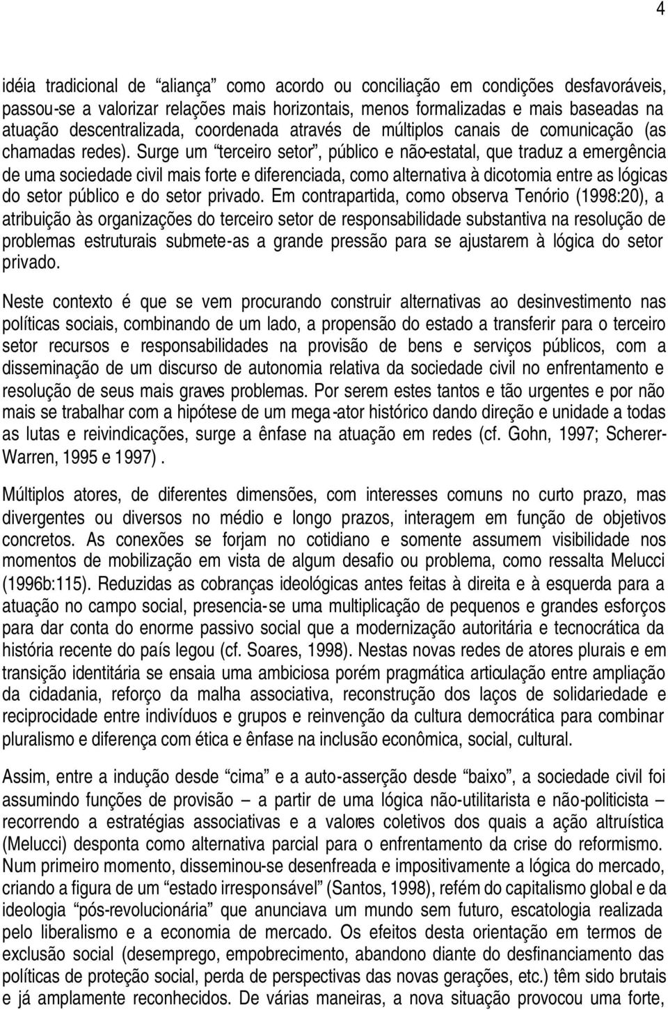 Surge um terceiro setor, público e não-estatal, que traduz a emergência de uma sociedade civil mais forte e diferenciada, como alternativa à dicotomia entre as lógicas do setor público e do setor