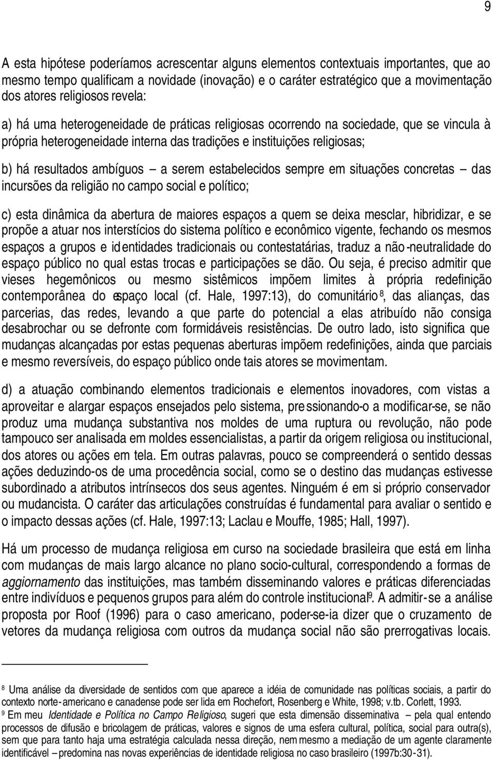 serem estabelecidos sempre em situações concretas das incursões da religião no campo social e político; c) esta dinâmica da abertura de maiores espaços a quem se deixa mesclar, hibridizar, e se