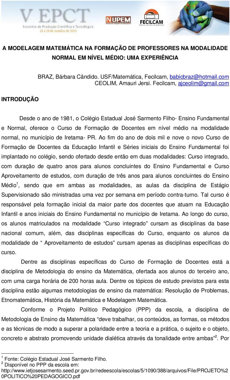 com INTRODUÇÃO Desde o ano de 1981, o Colégio Estadual José Sarmento Filho- Ensino Fundamental e Normal, oferece o Curso de Formação de Docentes em nível médio na modalidade normal, no município de