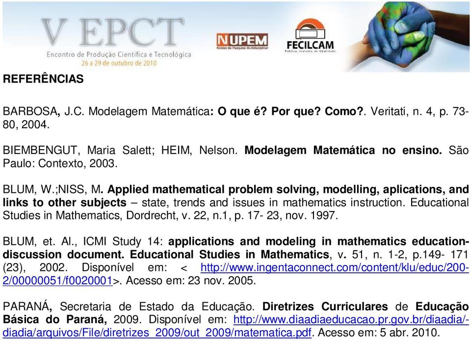 Educational Studies in Mathematics, Dordrecht, v. 22, n.1, p. 17-23, nov. 1997. BLUM, et. Al., ICMI Study 14: applications and modeling in mathematics educationdiscussion document.