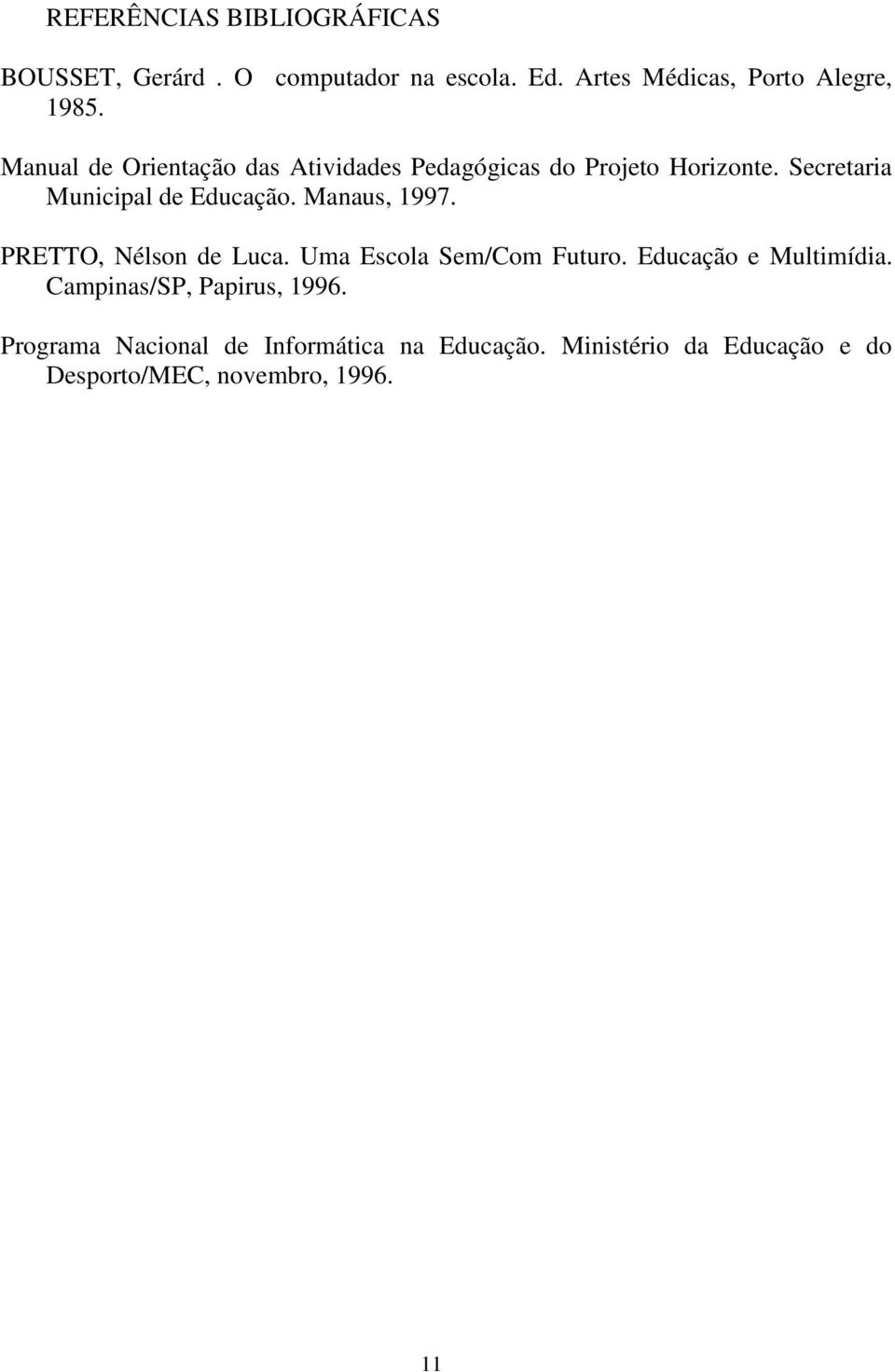 Manaus, 1997. PRETTO, Nélson de Luca. Uma Escola Sem/Com Futuro. Educação e Multimídia.