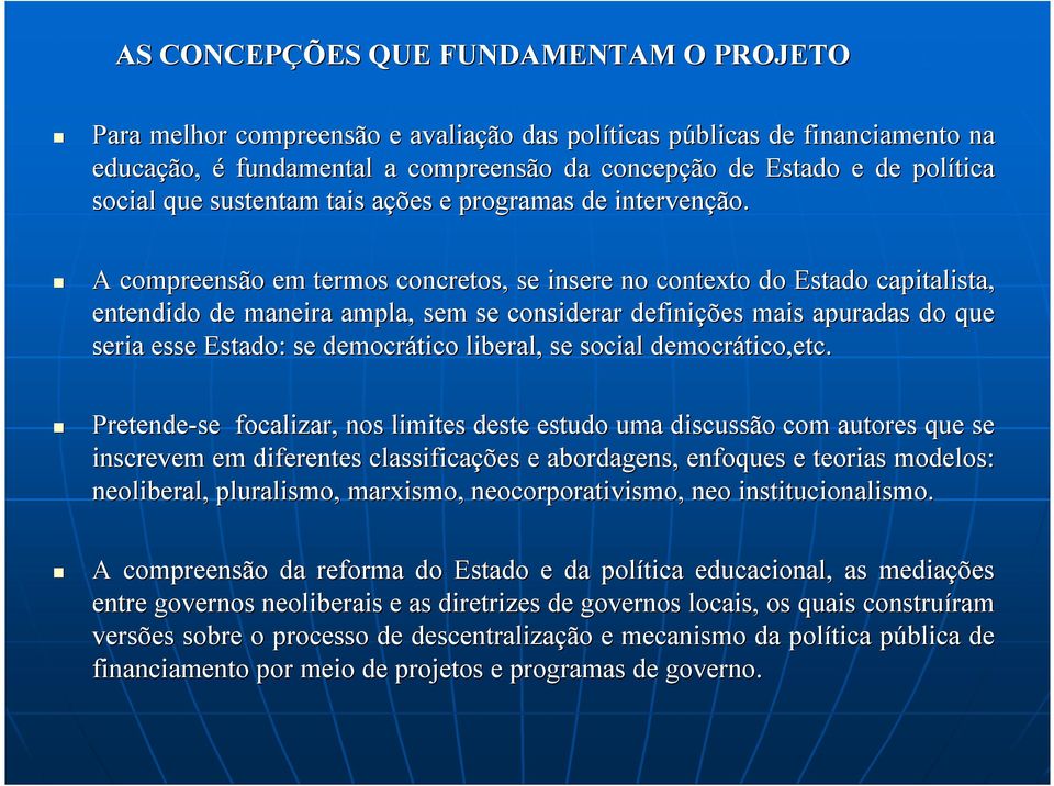 A compreensão em termos concretos, se insere no contexto do Estado capitalista, entendido de maneira ampla, sem se considerar definições mais apuradas do que seria esse Estado: se democrático