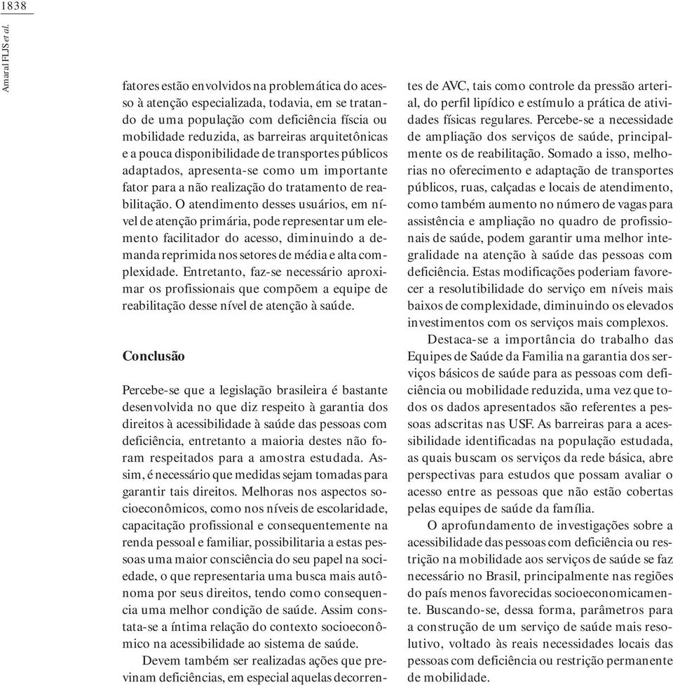 dispoibilidade de trasportes públicos adaptados, apreseta-se como um importate fator para a ão realização do tratameto de reabilitação.