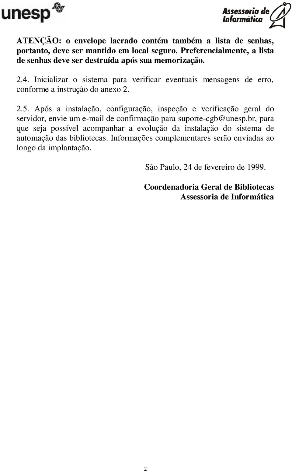 Inicializar o sistema para verificar eventuais mensagens de erro, conforme a instrução do anexo 2. 2.5.