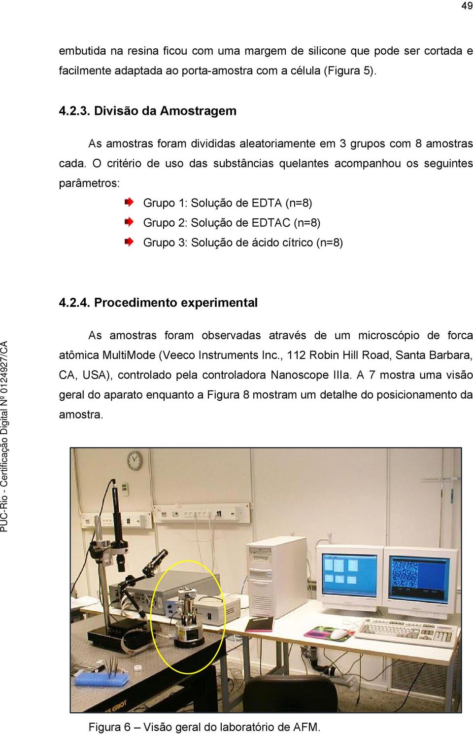 O critério de uso das substâncias quelantes acompanhou os seguintes parâmetros: Grupo 1: Solução de EDTA (n=8) Grupo 2: Solução de EDTAC (n=8) Grupo 3: Solução de ácido cítrico (n=8) 4.