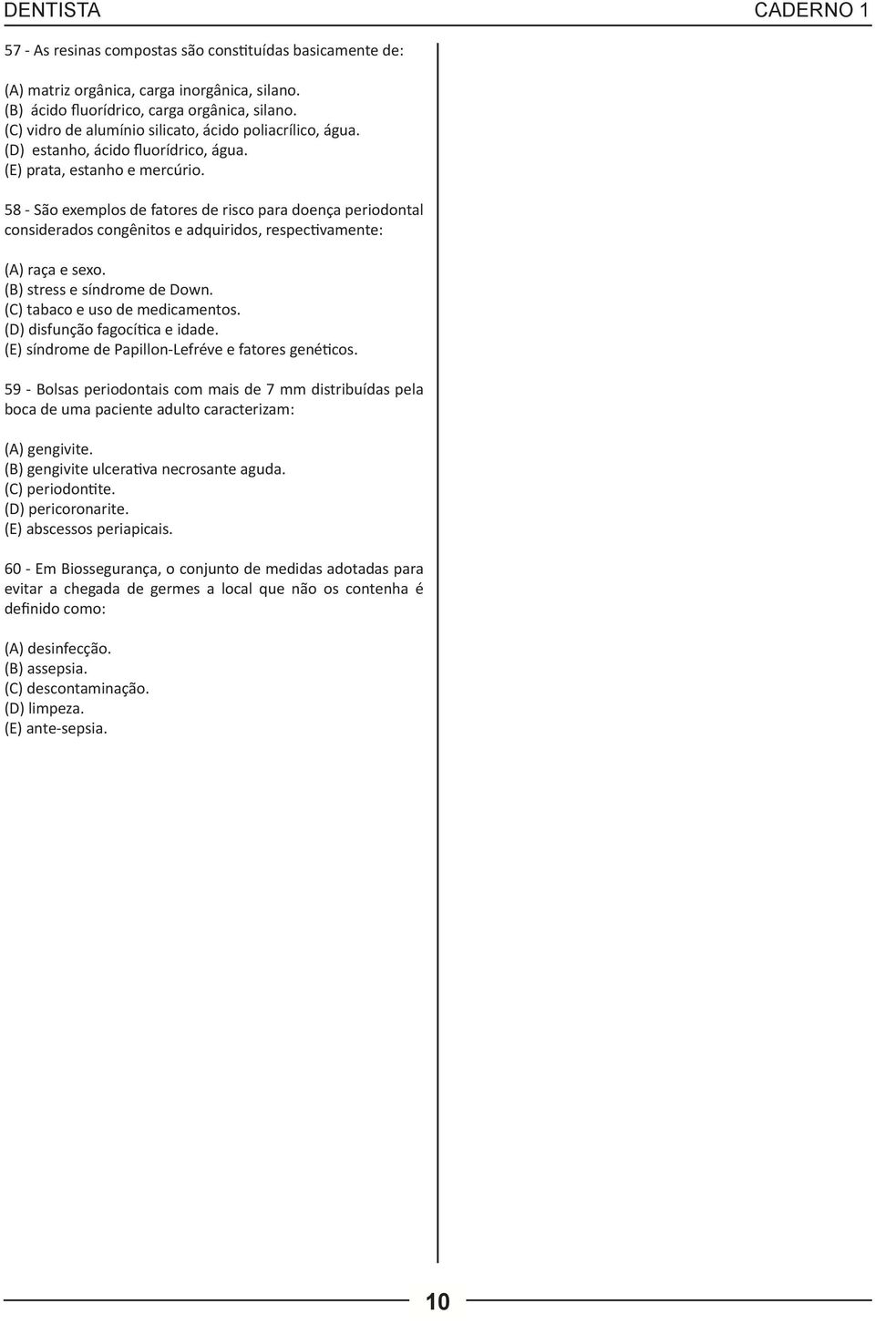 58 - São exemplos de fatores de risco para doença periodontal considerados congênitos e adquiridos, respectivamente: (A) raça e sexo. (B) stress e síndrome de Down. (C) tabaco e uso de medicamentos.