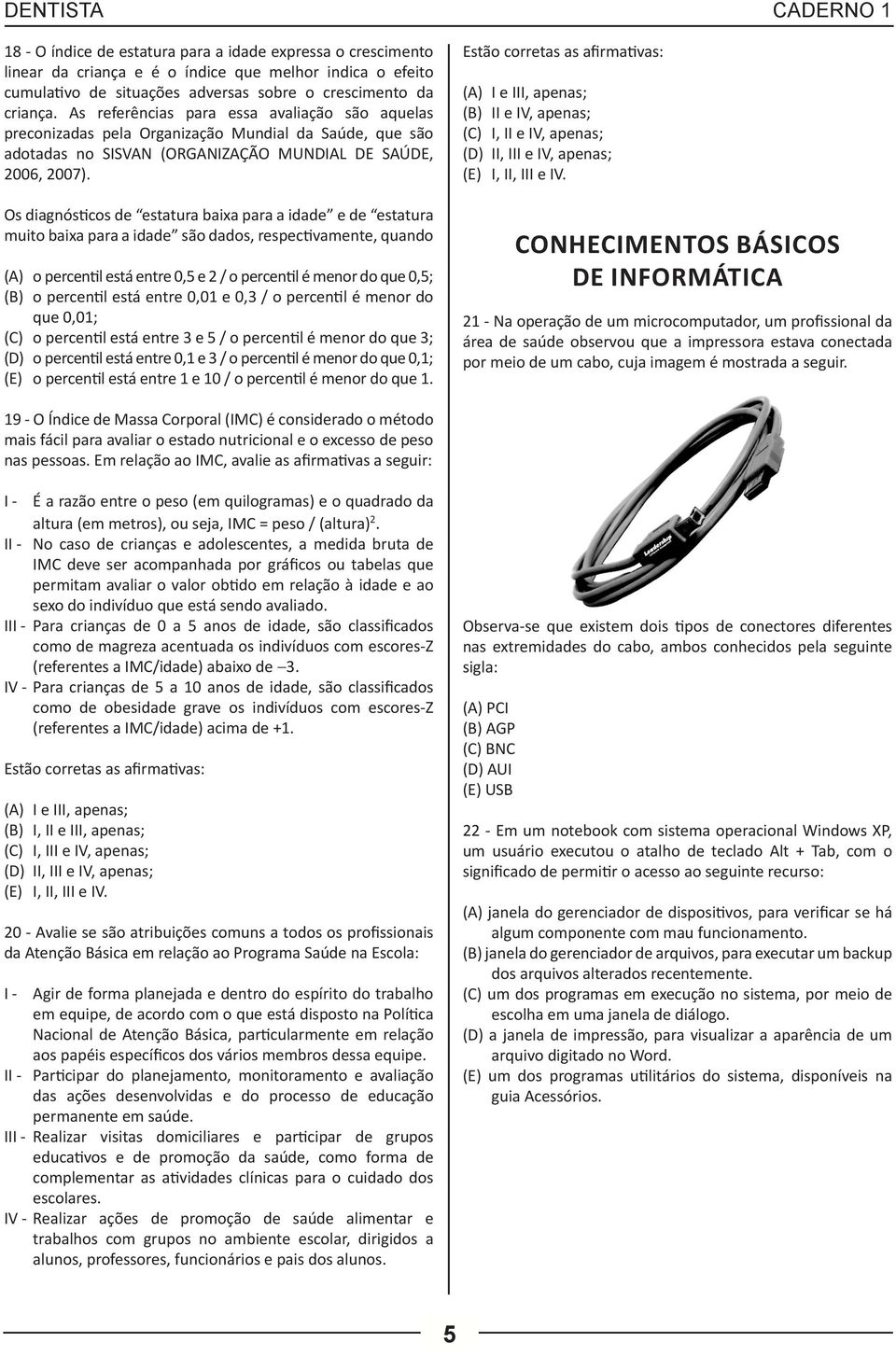 Os diagnósticos de estatura baixa para a idade e de estatura muito baixa para a idade são dados, respectivamente, quando (A) o percentil está entre 0,5 e 2 / o percentil é menor do que 0,5; (B) o