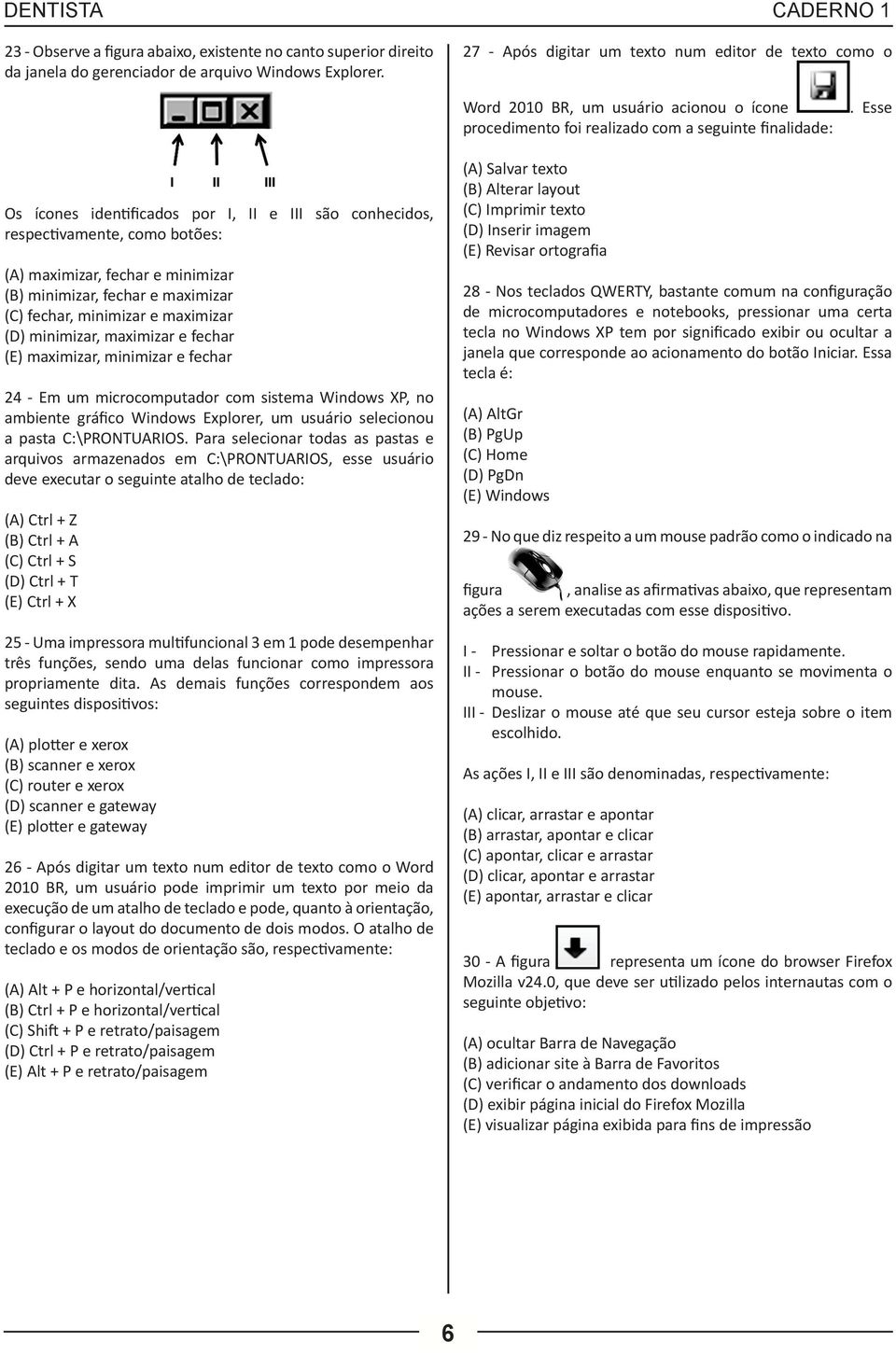 Esse Os ícones identificados por I, II e III são conhecidos, respectivamente, como botões: (A) maximizar, fechar e minimizar (B) minimizar, fechar e maximizar (C) fechar, minimizar e maximizar (D)