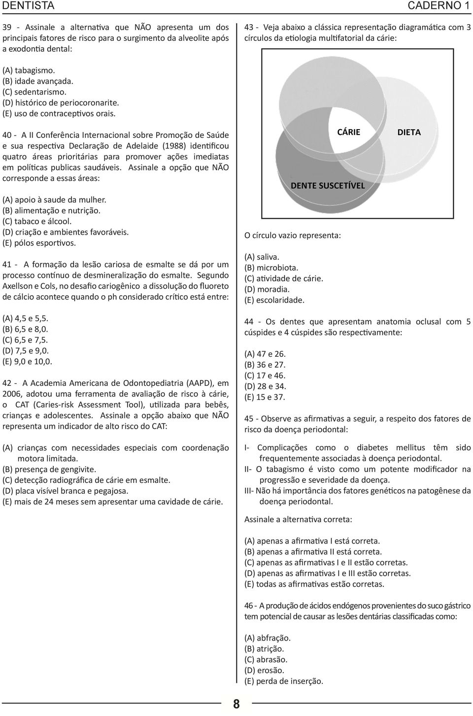 40 - A II Conferência Internacional sobre Promoção de Saúde e sua respectiva Declaração de Adelaide (1988) identificou quatro áreas prioritárias para promover ações imediatas em políticas publicas