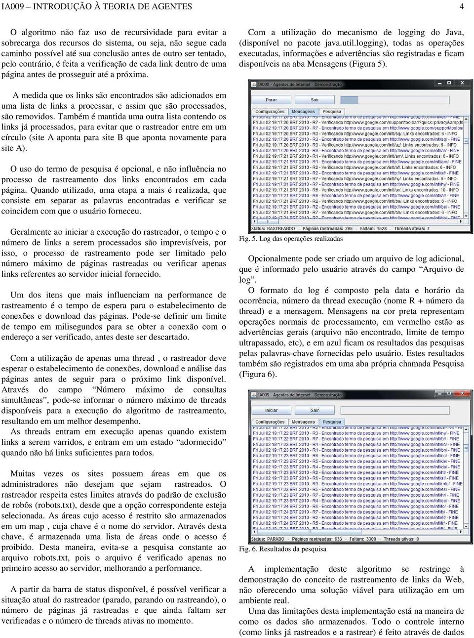 Com a utilização do mecanismo de logging do Java, (disponível no pacote java.util.logging), todas as operações executadas, informações e advertências são registradas e ficam disponíveis na aba Mensagens (Figura 5).