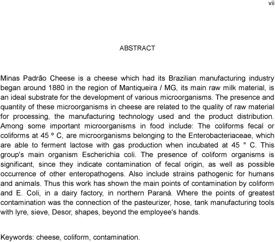 The presence and quantity of these microorganisms in cheese are related to the quality of raw material for processing, the manufacturing technology used and the product distribution.