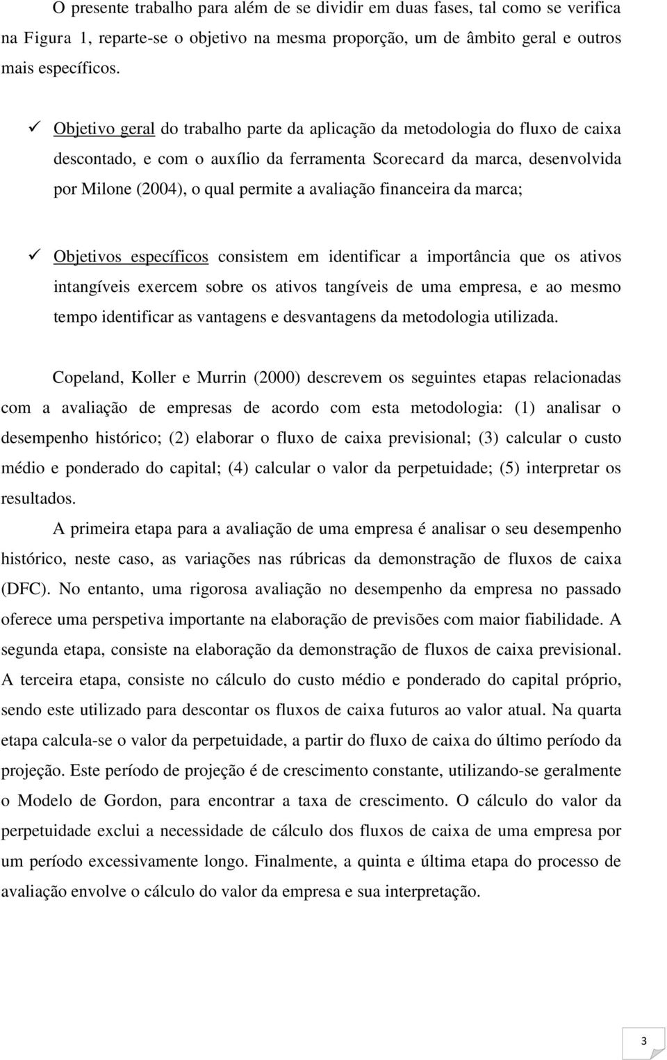 financeira da marca; Objetivos específicos consistem em identificar a importância que os ativos intangíveis exercem sobre os ativos tangíveis de uma empresa, e ao mesmo tempo identificar as vantagens