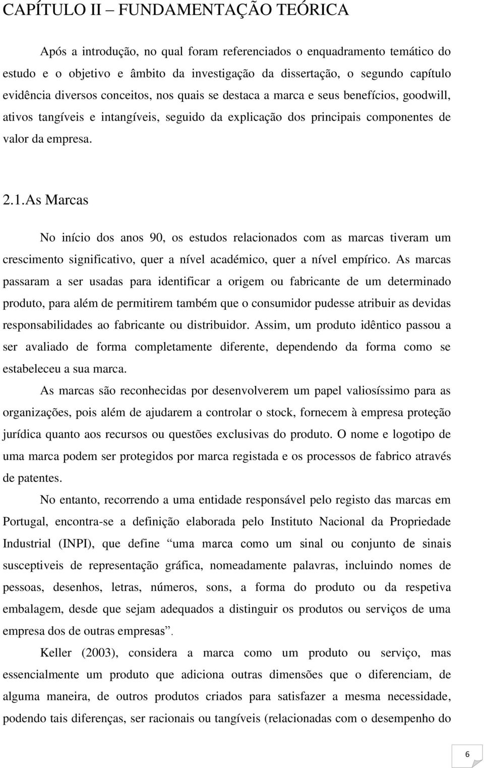 As Marcas No início dos anos 90, os estudos relacionados com as marcas tiveram um crescimento significativo, quer a nível académico, quer a nível empírico.