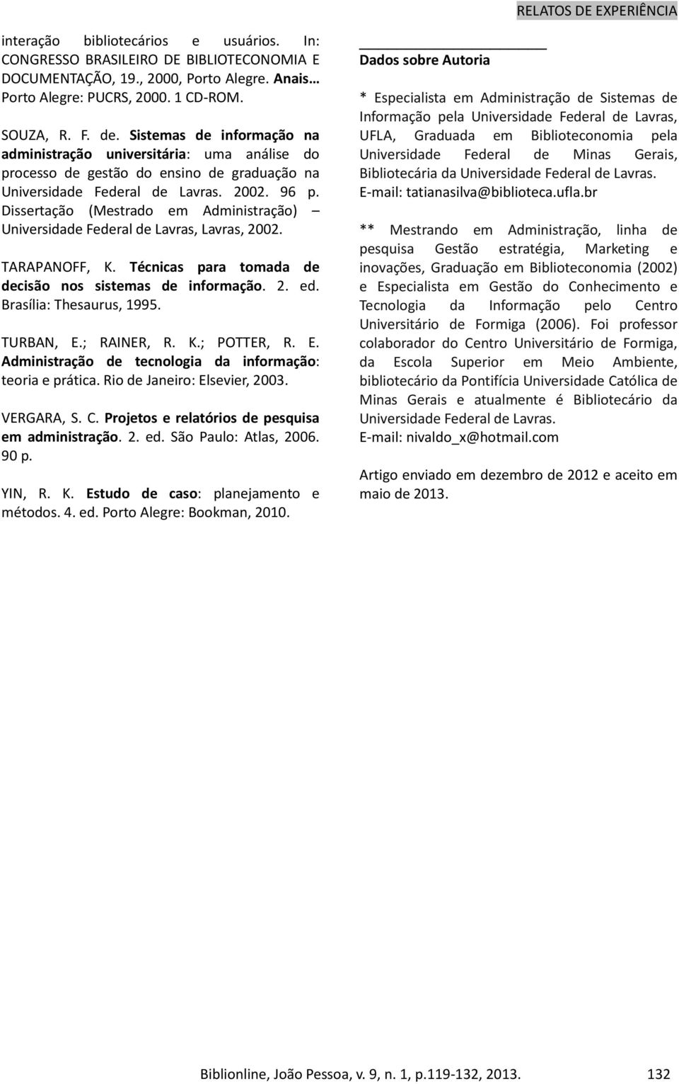 Dissertação (Mestrado em Administração) Universidade Federal de Lavras, Lavras, 2002. TARAPANOFF, K. Técnicas para tomada de decisão nos sistemas de informação. 2. ed. Brasília: Thesaurus, 1995.