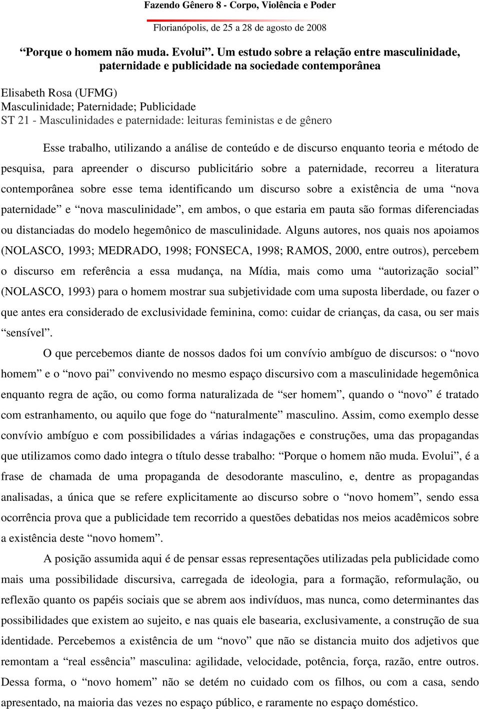 leituras feministas e de gênero Esse trabalho, utilizando a análise de conteúdo e de discurso enquanto teoria e método de pesquisa, para apreender o discurso publicitário sobre a paternidade,