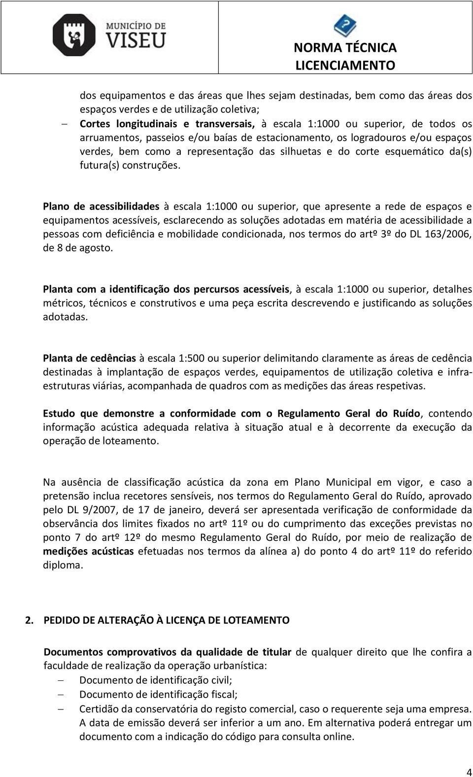 Plano de acessibilidades à escala 1:1000 ou superior, que apresente a rede de espaços e equipamentos acessíveis, esclarecendo as soluções adotadas em matéria de acessibilidade a pessoas com