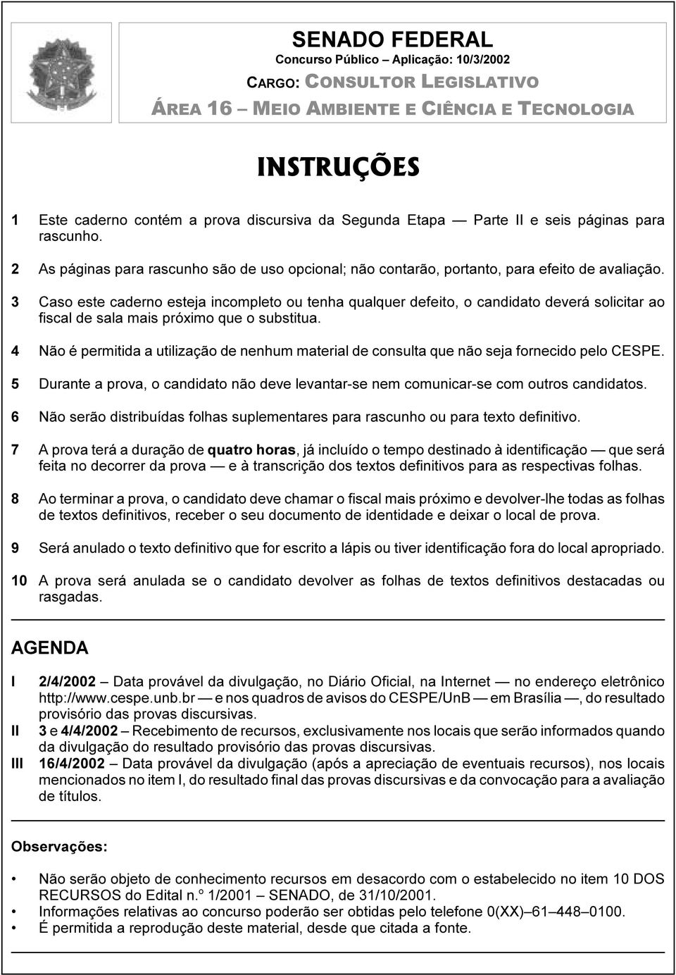 3 Caso este caderno esteja incompleto ou tenha qualquer defeito, o candidato deverá solicitar ao fiscal de sala mais próximo que o substitua.