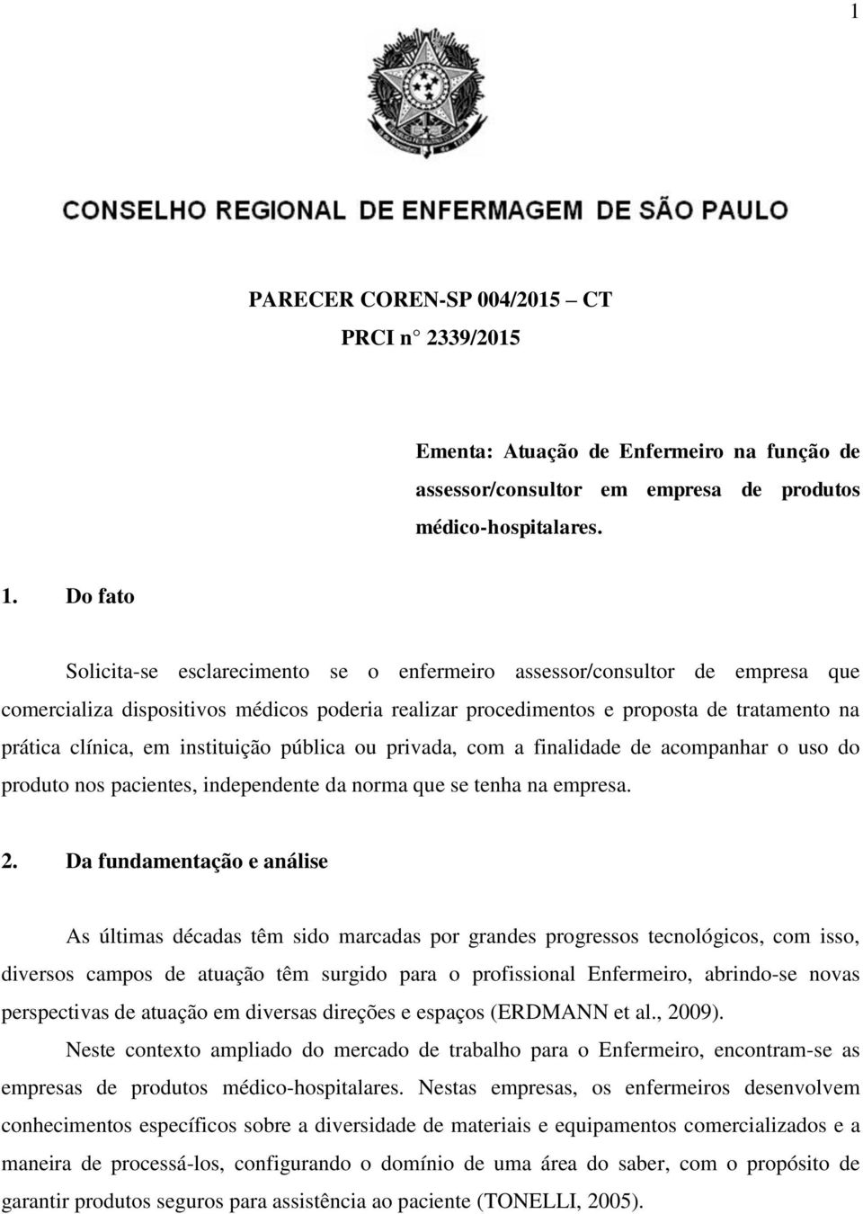 instituição pública ou privada, com a finalidade de acompanhar o uso do produto nos pacientes, independente da norma que se tenha na empresa. 2.