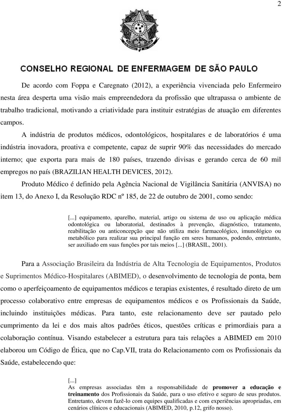 A indústria de produtos médicos, odontológicos, hospitalares e de laboratórios é uma indústria inovadora, proativa e competente, capaz de suprir 90% das necessidades do mercado interno; que exporta