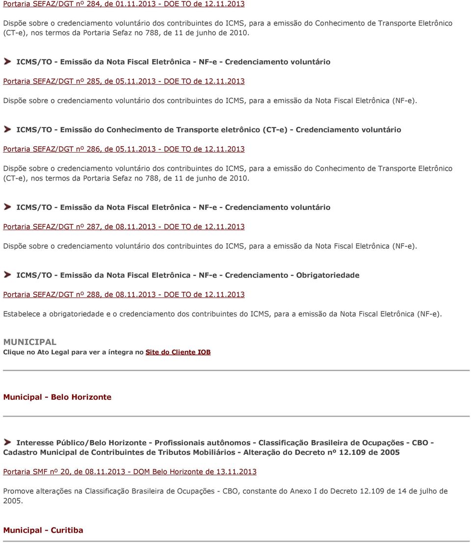 2013 Dispõe sobre o credenciamento voluntário dos contribuintes do ICMS, para a emissão do Conhecimento de Transporte Eletrônico (CT-e), nos termos da Portaria Sefaz no 788, de 11 de junho de 2010.