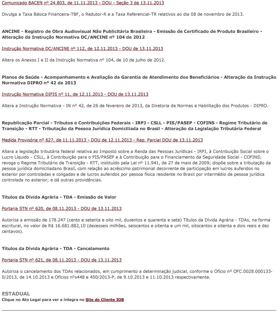 DC/ANCINE nº 112, de 12.11.2013 - DOU de 13.11.2013 Altera os Anexos I e II da Instrução Normativa nº 104, de 10 de julho de 2012.