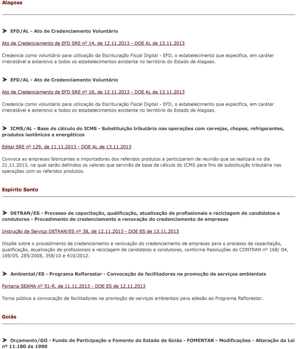 2013 Credencia como voluntário para utilização da Escrituração Fiscal Digital - EFD, o estabelecimento que especifica, em caráter irretratável e extensivo a todos os estabelecimentos existente no