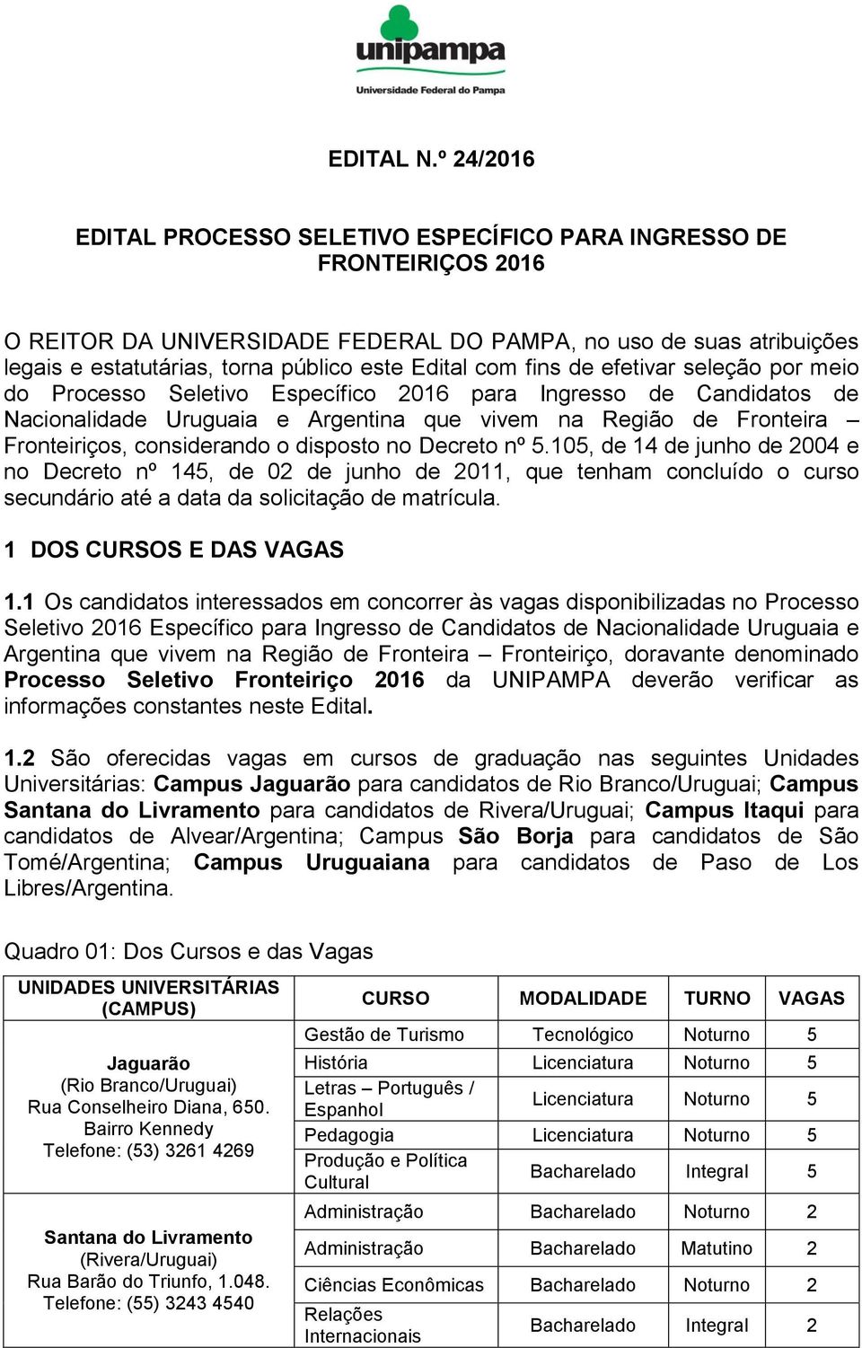 fins d ftivar slção por mio do Procsso Sltivo Espcífico 2016 para Ingrsso d Candidatos d Nacionalidad Uruguaia Argntina qu vivm na Rgião d Frontira Frontiriços, considrando o disposto no Dcrto nº 5.