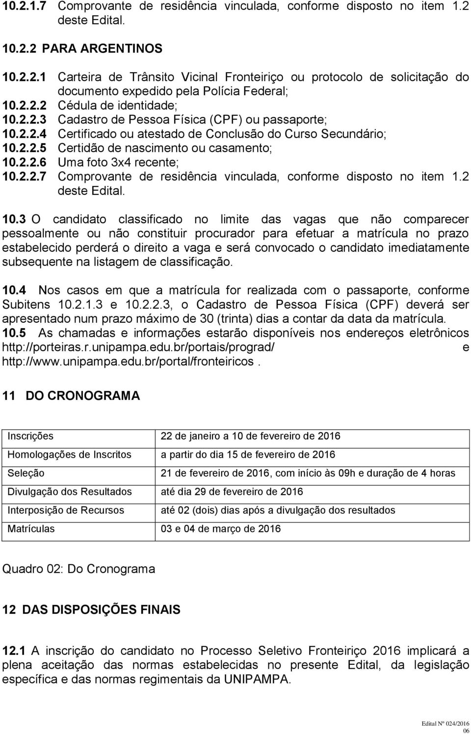 2.2.7 Comprovant d rsidência vinculada, conform disposto no itm 1.2 dst Edital. 10.