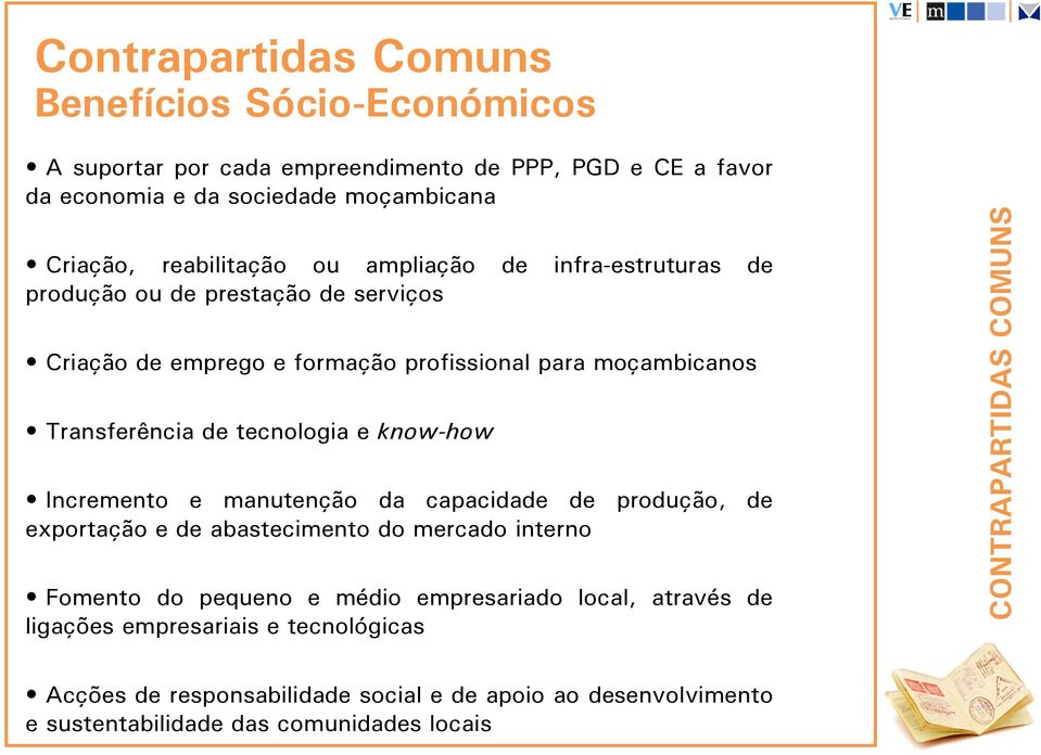 tecnologia e know-how Incremento e manutenção da capacidade de produção, de exportação e de abastecimento do mercado interno Fomento do pequeno e médio empresariado