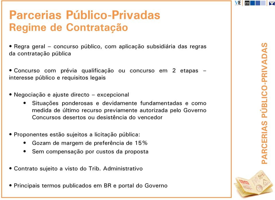 último recurso previamente autorizada pelo Governo Concursos desertos ou desistência do vencedor Proponentes estão sujeitos a licitação pública: Gozam de margem de